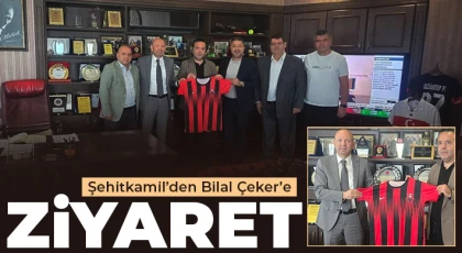 Şehitkamil’den Bilal Çeker’e ziyareti