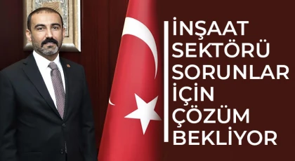 Yıldırım: İnşaat sektörünün sorunları görmezden gelinemez