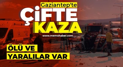 Gaziantep'te çifte kaza! Ölü ve yaralılar var