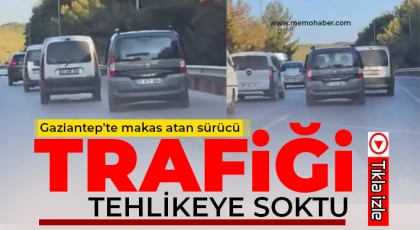  Gaziantep'te makas atan sürücü trafiği tehlikeye soktu