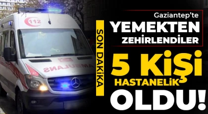 Gaziantep’te yemekten zehirlendiler