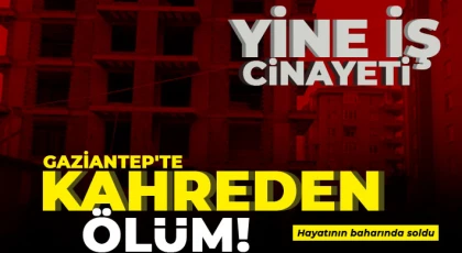 Gaziantep'te yine iş cinayeti