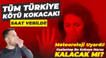 Meteoroloji Uyardı! Bu Kokuya Maruz Kalabilirsiniz!