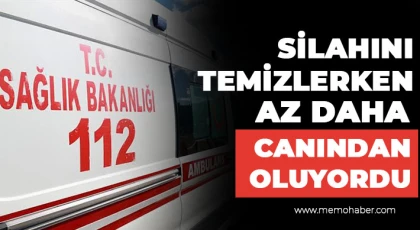 Silahını temizlerken az daha canından oluyordu