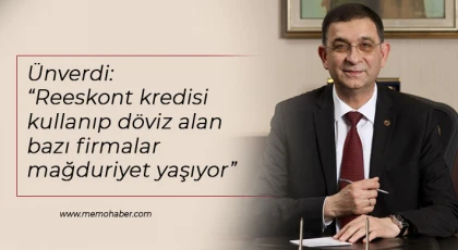 Ünverdi: Reeskont kredisi kullanıp döviz alan bazı firmalar mağduriyet yaşıyor