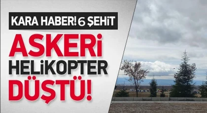 Askeri helikopter düştü: 6 askerimiz şehit oldu