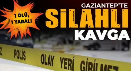 Gaziantep'te iki grup arasında silahlı kavga! 1 ölü, 1 yaralı 