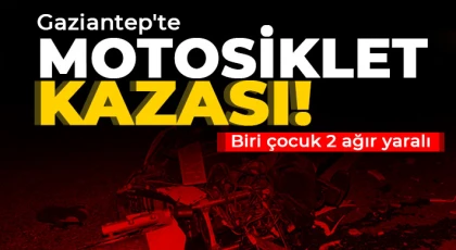 Gaziantep'te motosiklet kazası! Biri çocuk 2 ağır yaralı