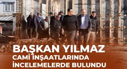 Yılmaz, cami inşaatlarında incelemelerde bulundu