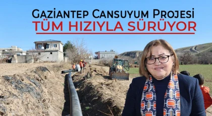 Gaziantep Cansuyum Projesi tüm hızıyla sürüyor