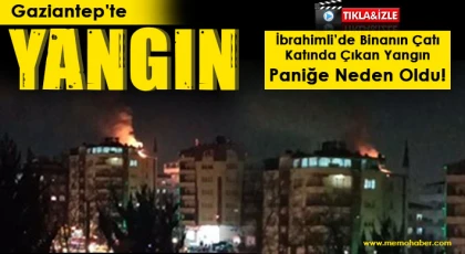 Gaziantep'te Yangın! Binanın Çatı Katı Yanıyor!