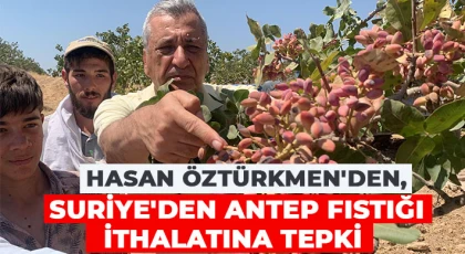  Hasan Öztürkmen: Suriye’den fıstık ithal edeceğinize Barak Ovası’na su getirin