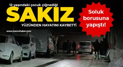 12 yaşındaki çocuk çiğnediği sakızdan hayatını kaybetti