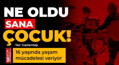 Gaziantep'te acı olay! 16 yaşında yaşam mücadelesi veriyor