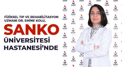 Fiziksel Tıp ve Rehabilitasyon Uzmanı Dr. Emine Kolu, SANKO Üniversitesi Hastanesi’nde