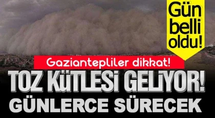 Gaziantepliler dikkat! Toz bulutu geliyor