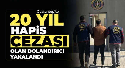 Gaziantep’te 20 yıl hapis cezası olan dolandırıcı yakalandı