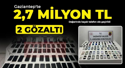 Gaziantep'te 2,7 milyon TL değerinde kaçak telefon ele geçirildi: 2 gözaltı