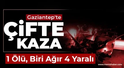 Gaziantep'te çifte kaza! Ölü ve Yaralılar Var!
