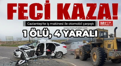 Gaziantep'te iş makinesi ile otomobil çarpıştı: 1 ölü, 4 yaralı