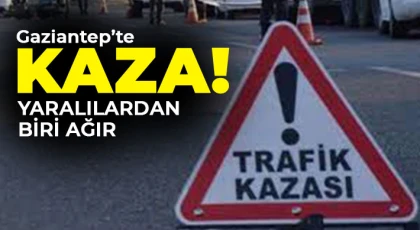 Gaziantep'te kaza! Yaralılardan biri ağır