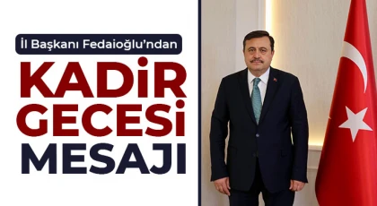 İl Başkanı Fedaioğlu’ndan Kadir Gecesi Mesajı
