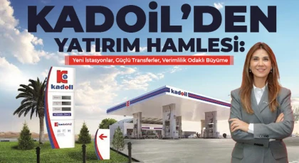 Kadoil’den Yatırım Hamlesi: Yeni İstasyonlar, Güçlü Transferler, Verimlilik Odaklı Büyüme