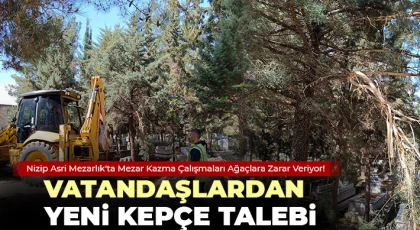 Nizip Asri Mezarlık'ta Mezar Kazma Çalışmaları Ağaçlara Zarar Veriyor!