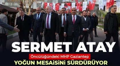 Sermet Atay Öncülüğündeki MHP Gaziantep Yoğun Mesaisini Sürdürüyor