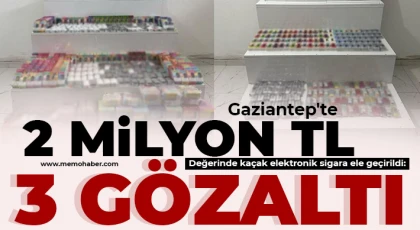 Gaziantep'te 2 milyon TL değerinde kaçak elektronik sigara ele geçirildi: 3 gözaltı