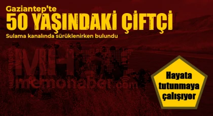 Gaziantep’te 50 yaşındaki çiftçi Sulama kanalında sürüklenirken bulundu