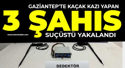 Gaziantep'te kaçak kazı yapan 3 şahıs suçüstü yakalandı