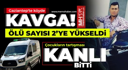 Gaziantep'te köydeki kavgada ölü sayısı 2’ye yükseldi