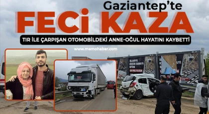 Gaziantep'te tır ile çarpışan otomobildeki anne-oğul hayatını kaybetti