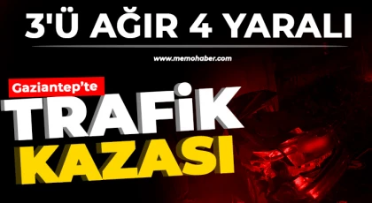 Gaziantep'te trafik kazası! 3'ü ağır 4 yaralı