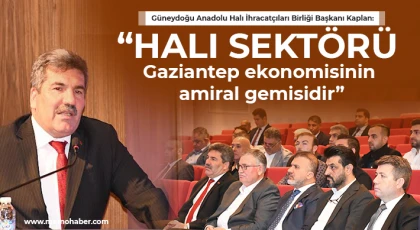 Kaplan: Halı sektörü Gaziantep ekonomisinin amiral gemisidir