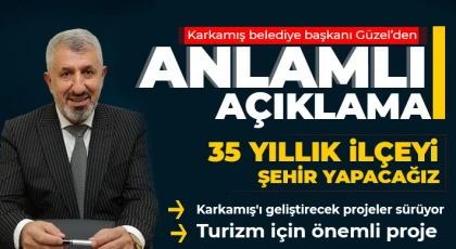 Karkamış belediye başkanı Güzel’den anlamlı açıklama