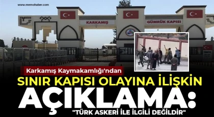 Karkamış Kaymakamlığı'ndan Sınır Kapısı Olayına İlişkin Açıklama