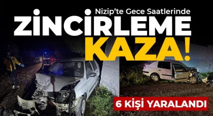 Nizip’te Gece Saatlerinde Zincirleme Kaza: 6 Kişi Yaralandı