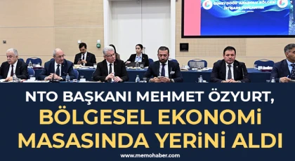 NTO Başkanı Özyurt, Bölgesel Ekonomi Masasında Yerini Aldı