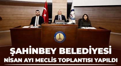 Şahinbey Belediyesi Nisan Ayı Meclis Toplantısı Yapıldı