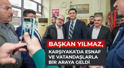 Başkan Yılmaz, Karşıyaka’da esnaf ve vatandaşlarla bir araya geldi