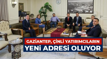 Gaziantep, Çinli yatırımcıların yeni adresi oluyor