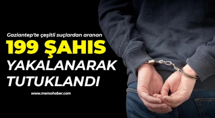 Gaziantep'te çeşitli suçlardan aranan 199 şahıs yakalanarak tutuklandı