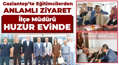 Gaziantep’te Eğitimcilerden anlamlı ziyaret