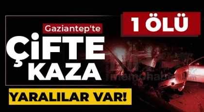 Gaziantep'te iki ayrı kaza! Bir ölü ve yaralılar var 