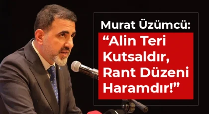 Murat Üzümcü : Alin Teri Kutsaldır, Rant Düzeni Haramdır!