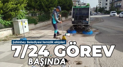 Şahinbey Belediyesi temizlik ekipleri 7/24 görev başında