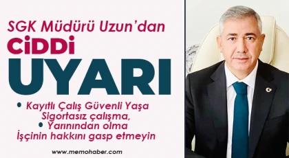 SGK Müdürü Uzun’dan ciddi uyarı
