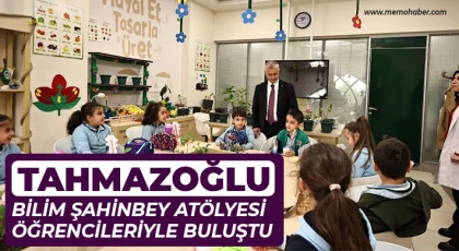 Tahmazoğlu, Bilim Şahinbey Atölyesi öğrencileriyle buluştu